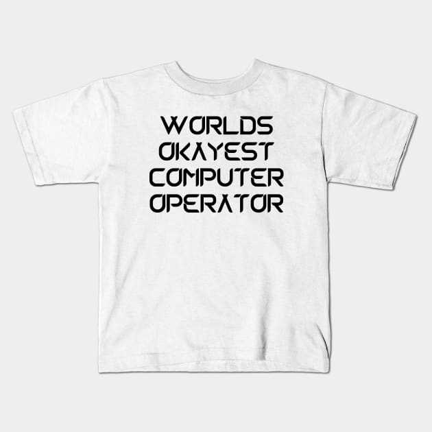 World okayest computer operator Kids T-Shirt by Word and Saying